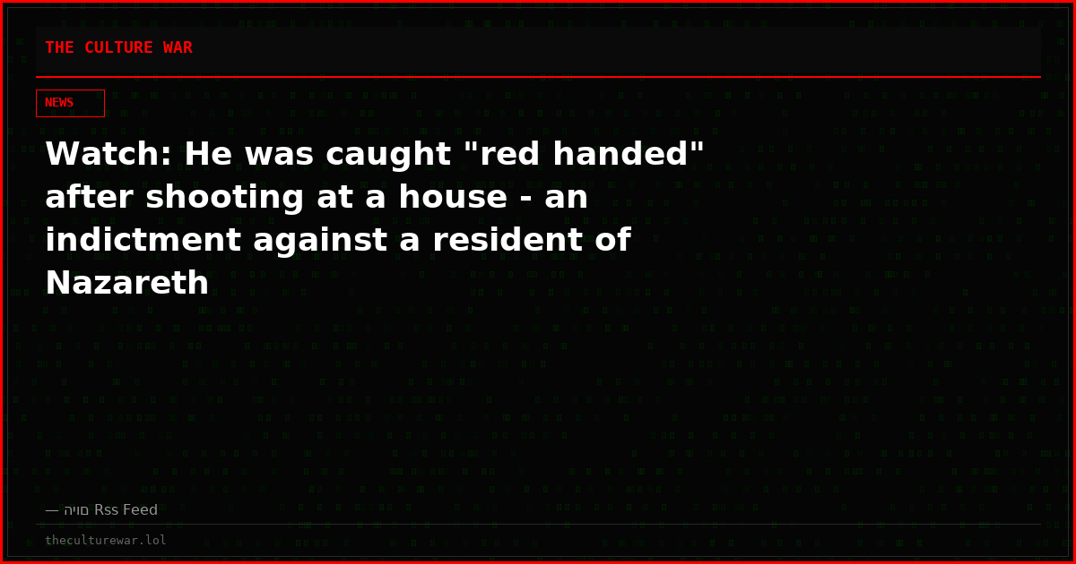 Watch: He was caught "red handed" after shooting at a house - an indictment against a resident of Nazareth