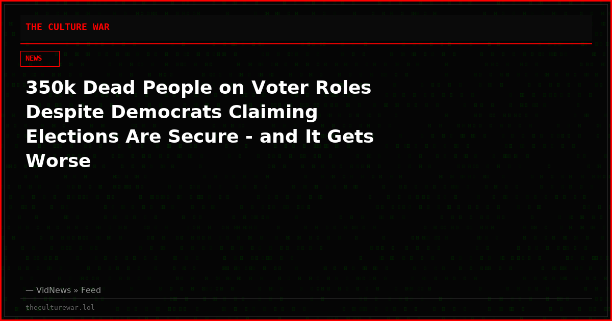350k Dead People on Voter Roles Despite Democrats Claiming Elections Are Secure - and It Gets Worse