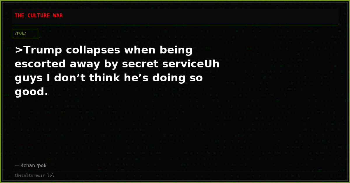 >Trump collapses when being escorted away by secret serviceUh guys I don’t think he’s doing so good.