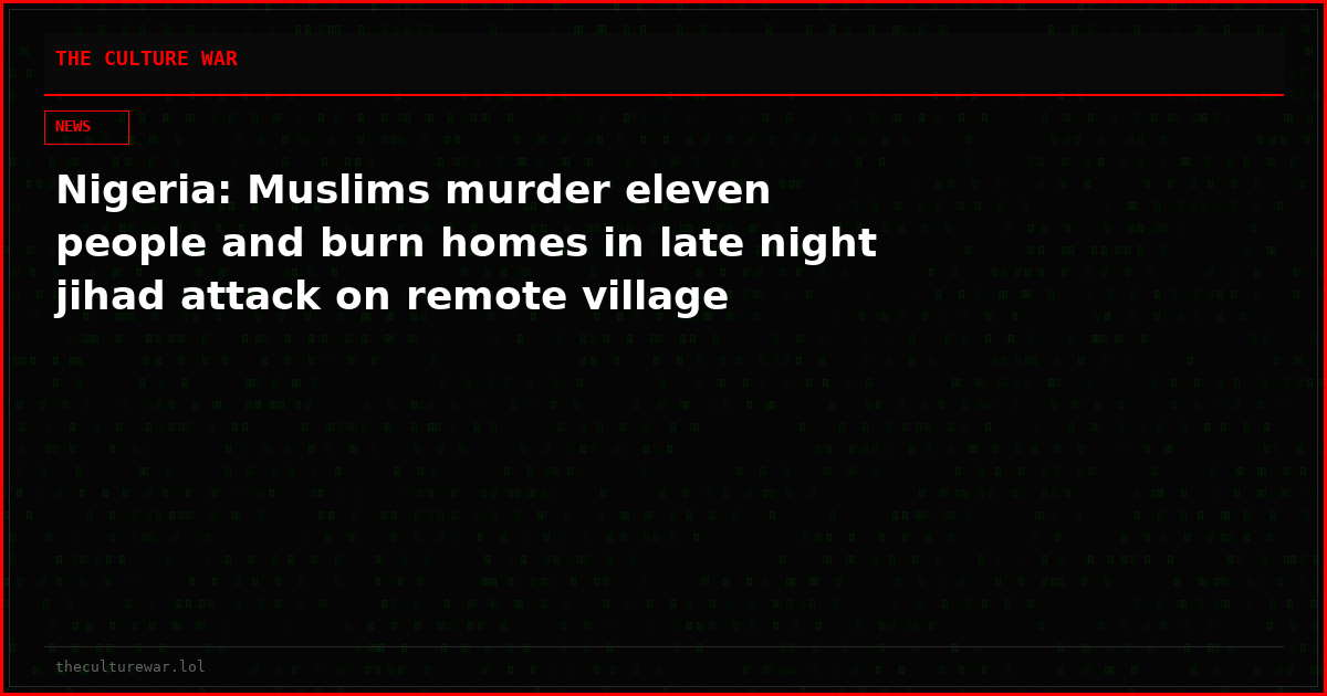 Nigeria: Muslims murder eleven people and burn homes in late night jihad attack on remote village