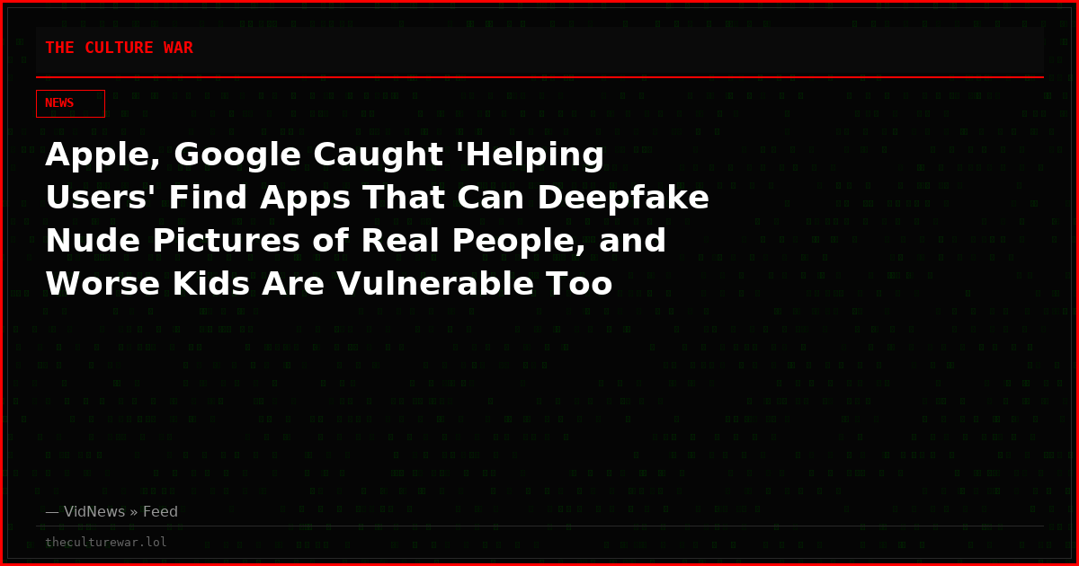 Apple, Google Caught 'Helping Users' Find Apps That Can Deepfake Nude Pictures of Real People, and Worse Kids Are Vulnerable Too