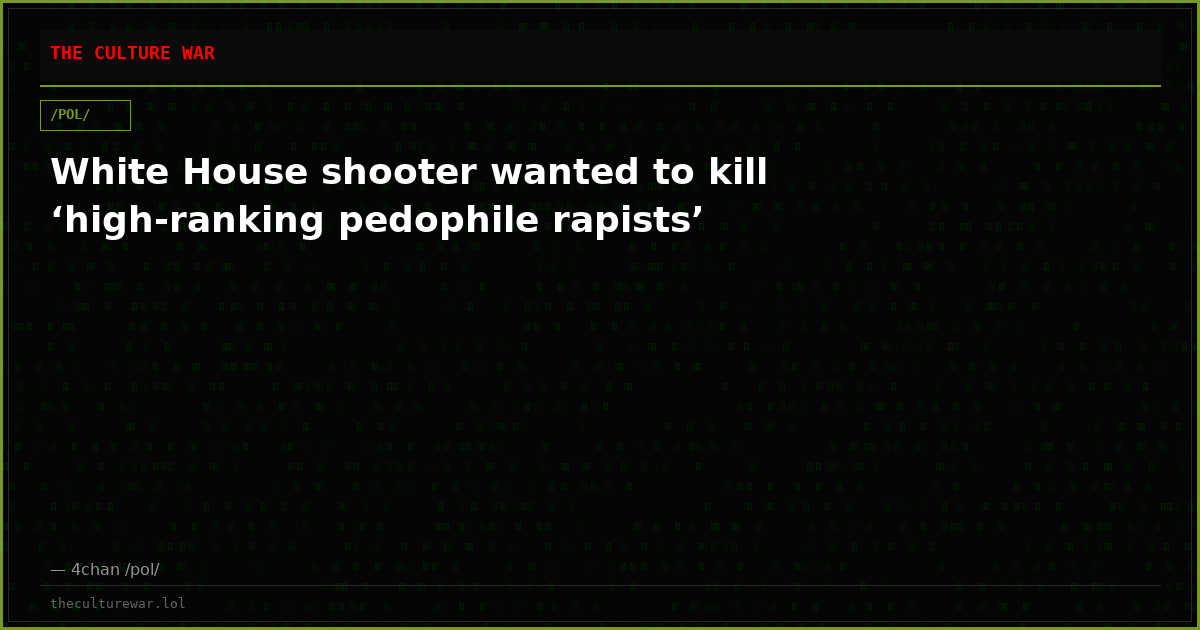 White House shooter wanted to kill ‘high-ranking pedophile rapists’