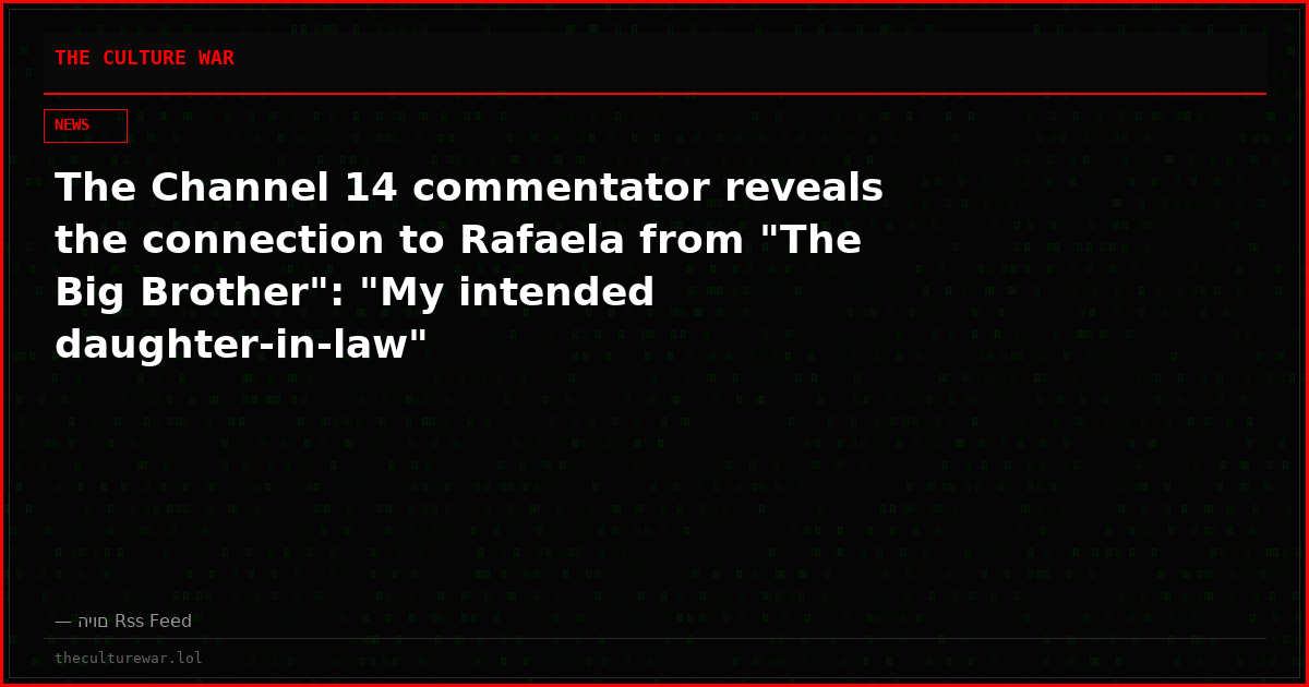 The Channel 14 commentator reveals the connection to Rafaela from "The Big Brother": "My intended daughter-in-law"