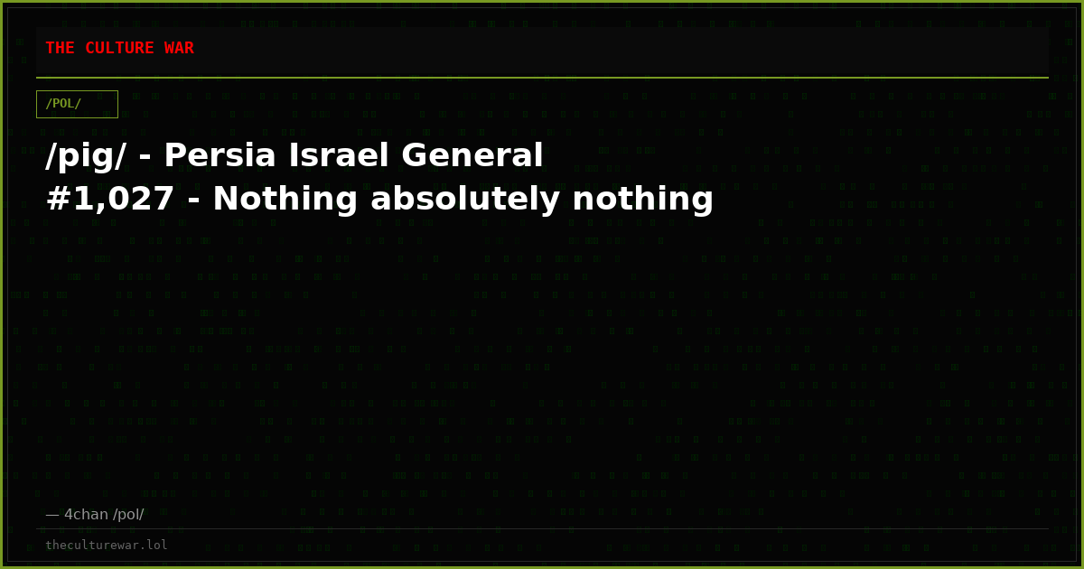 /pig/ - Persia Israel General #1,027 - Nothing absolutely nothing