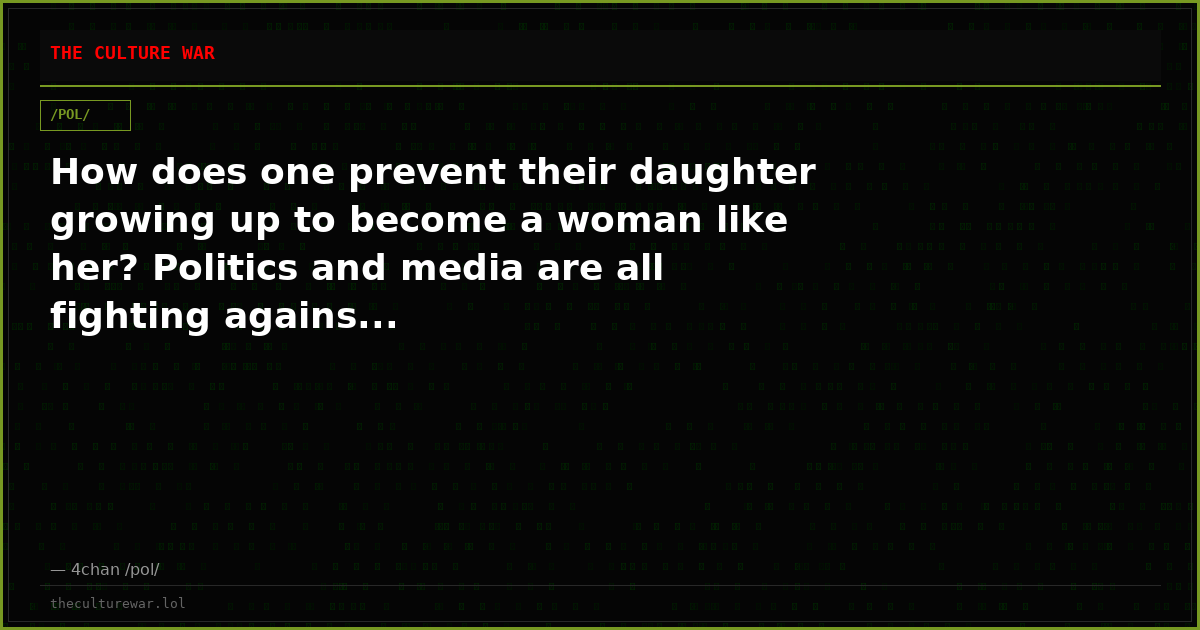 How does one prevent their daughter growing up to become a woman like her? Politics and media are all fighting agains...