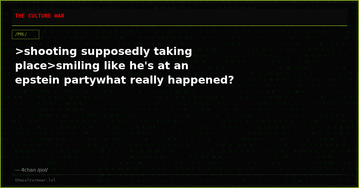 >shooting supposedly taking place>smiling like he's at an epstein partywhat really happened?