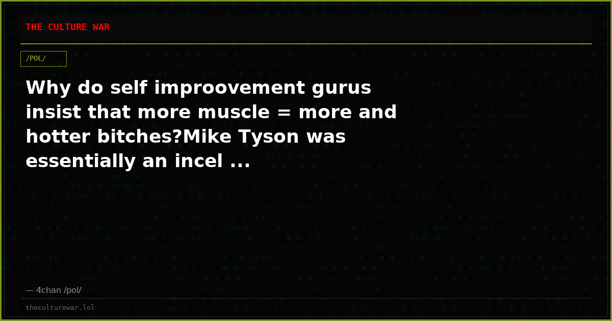 Why do self improovement gurus insist that more muscle = more and hotter bitches?Mike Tyson was essentially an incel ...