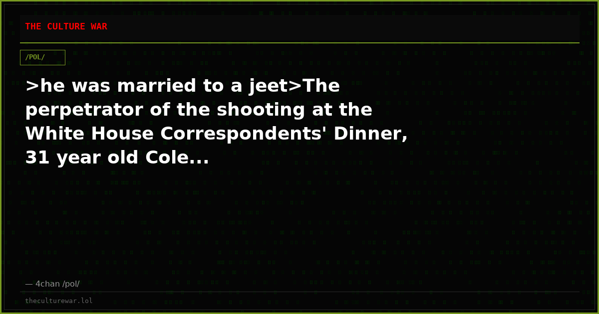 >he was married to a jeet>The perpetrator of the shooting at the White House Correspondents' Dinner, 31 year old Cole...