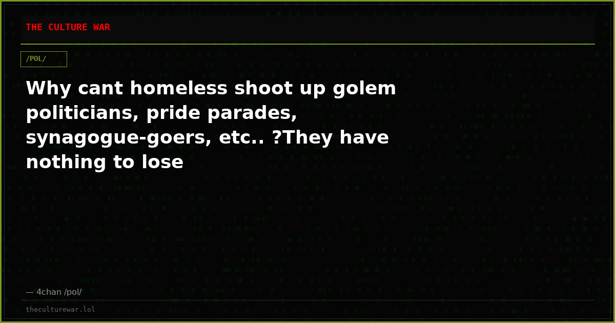 Why cant homeless shoot up golem politicians, pride parades, synagogue-goers, etc.. ?They have nothing to lose