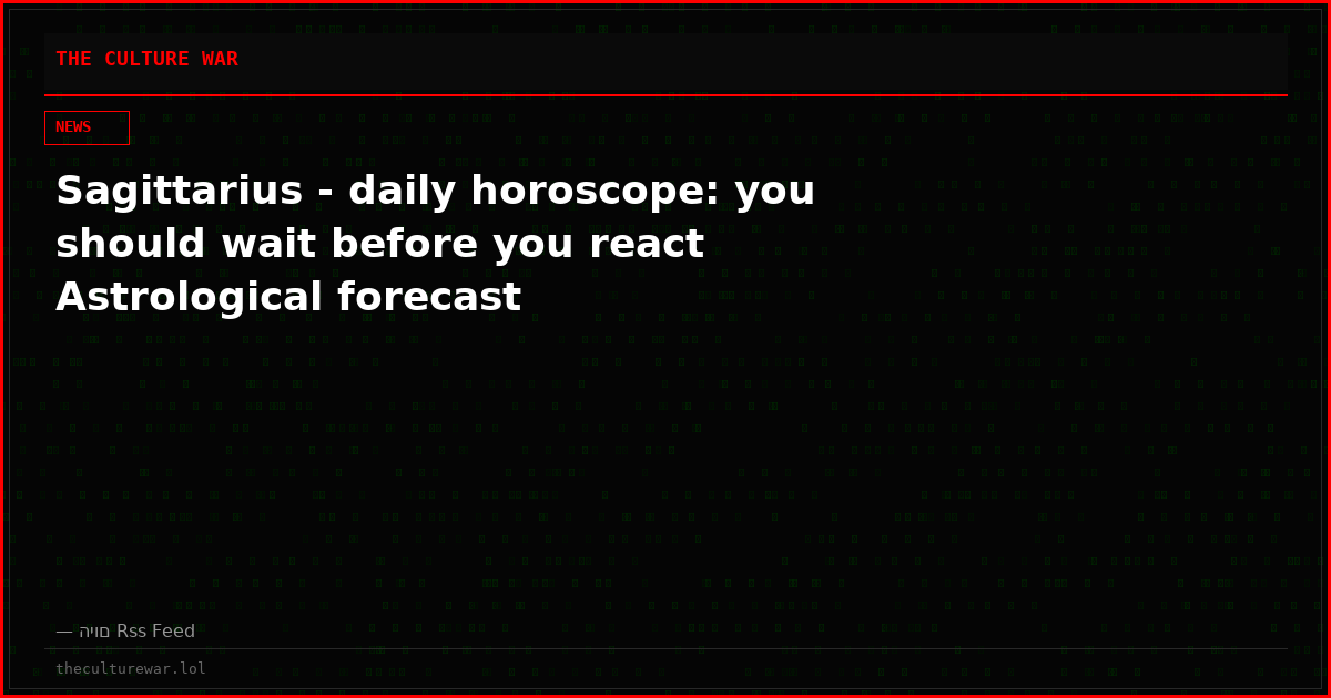 Sagittarius - daily horoscope: you should wait before you react Astrological forecast