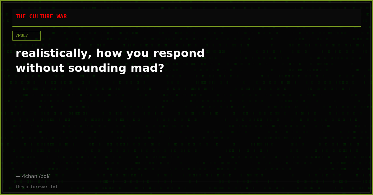 realistically, how you respond without sounding mad?