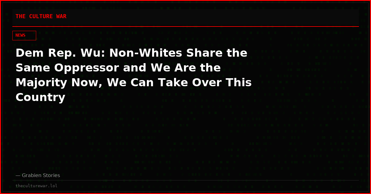 Dem Rep. Wu: Non-Whites Share the Same Oppressor and We Are the Majority Now, We Can Take Over This Country