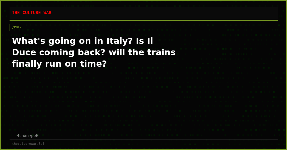 What's going on in Italy? Is Il Duce coming back? will the trains finally run on time?