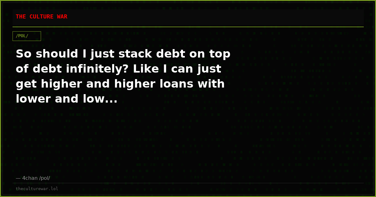 So should I just stack debt on top of debt infinitely? Like I can just get higher and higher loans with lower and low...