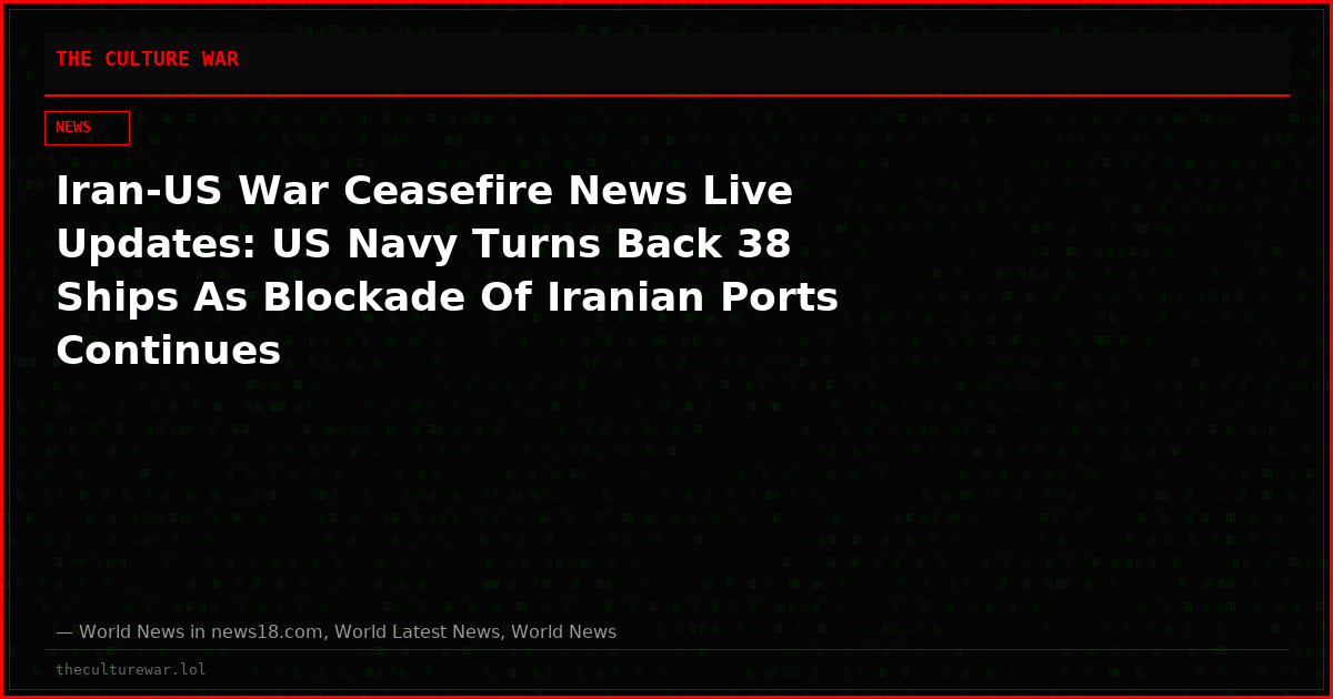 Iran-US War Ceasefire News Live Updates: US Navy Turns Back 38 Ships As Blockade Of Iranian Ports Continues