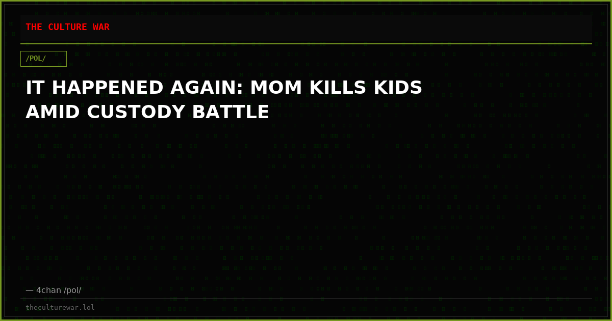 IT HAPPENED AGAIN: MOM KILLS KIDS AMID CUSTODY BATTLE