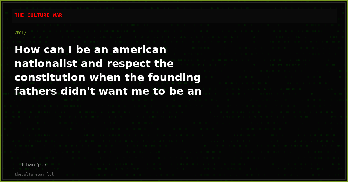 How can I be an american nationalist and respect the constitution when the founding fathers didn't want me to be an a...
