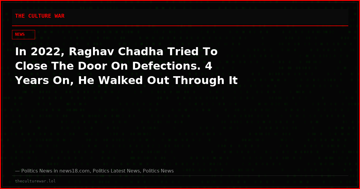 In 2022, Raghav Chadha Tried To Close The Door On Defections. 4 Years On, He Walked Out Through It