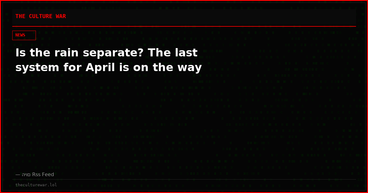 Is the rain separate? The last system for April is on the way