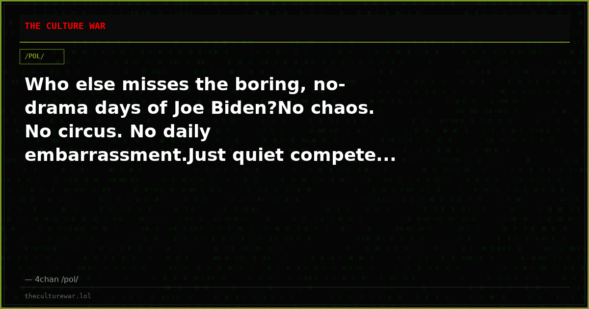 Who else misses the boring, no-drama days of Joe Biden?No chaos. No circus. No daily embarrassment.Just quiet compete...