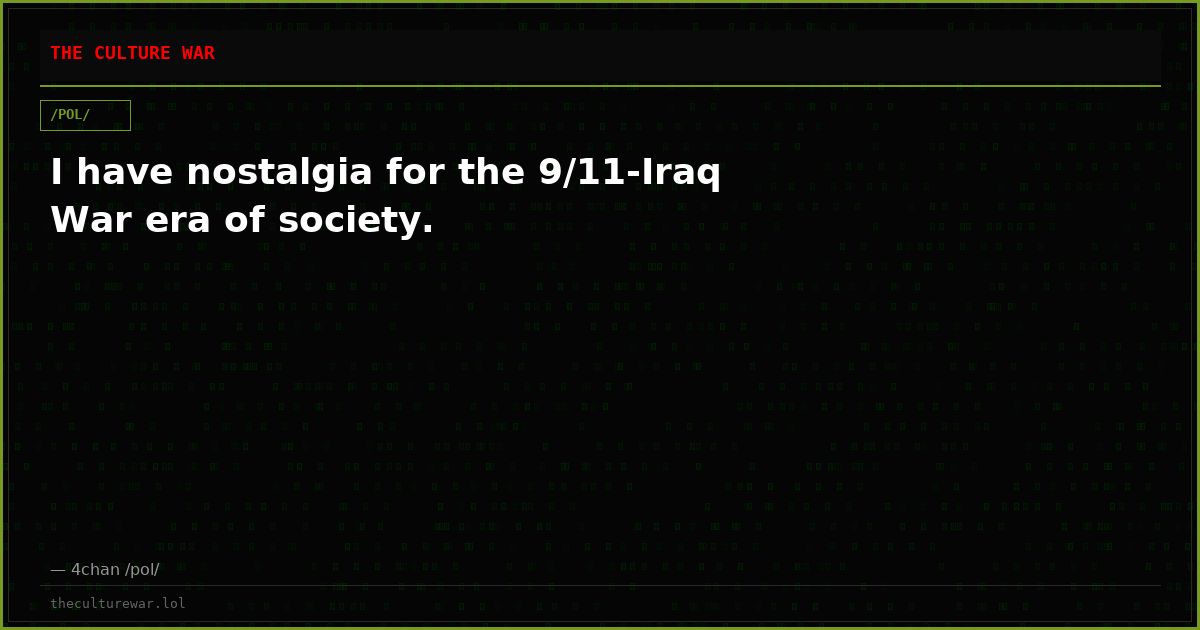 I have nostalgia for the 9/11-Iraq War era of society.