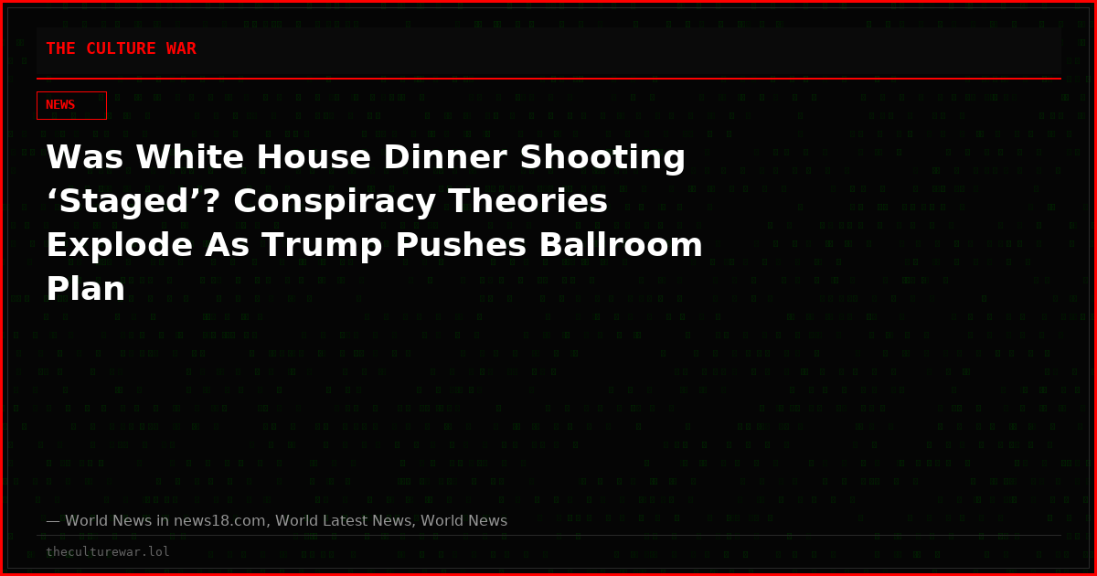 Was White House Dinner Shooting ‘Staged’? Conspiracy Theories Explode As Trump Pushes Ballroom Plan