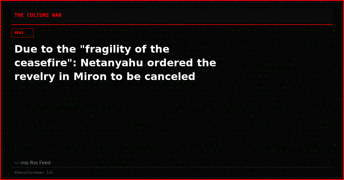 Due to the "fragility of the ceasefire": Netanyahu ordered the revelry in Miron to be canceled