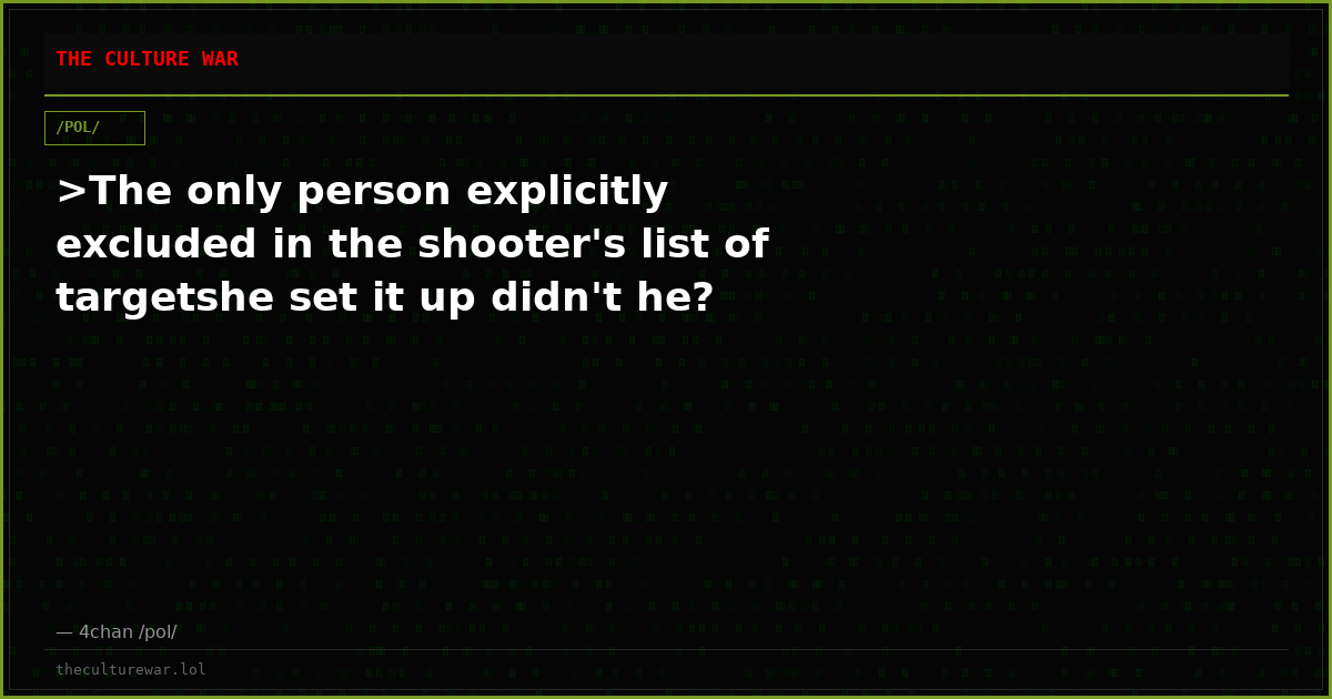 >The only person explicitly excluded in the shooter's list of targetshe set it up didn't he?