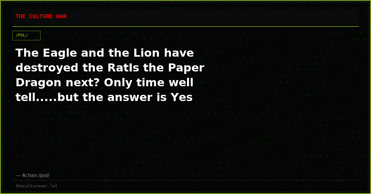 The Eagle and the Lion have destroyed the RatIs the Paper Dragon next? Only time well tell.....but the answer is Yes