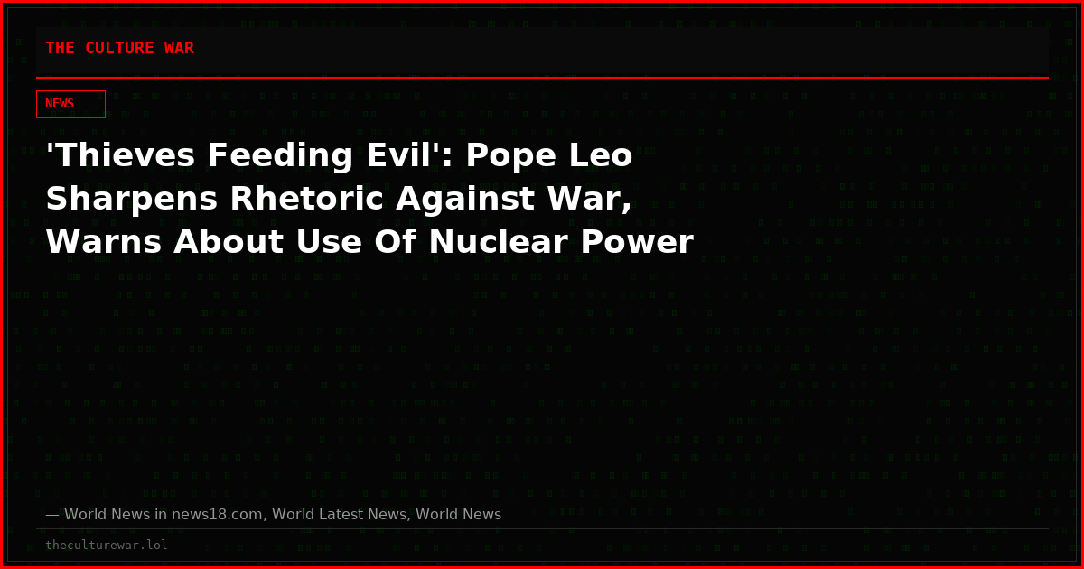 ⁠'Thieves Feeding Evil': Pope Leo Sharpens Rhetoric Against War, Warns About Use Of Nuclear Power