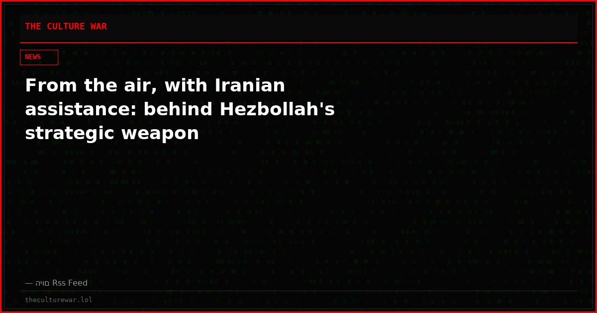 From the air, with Iranian assistance: behind Hezbollah's strategic weapon