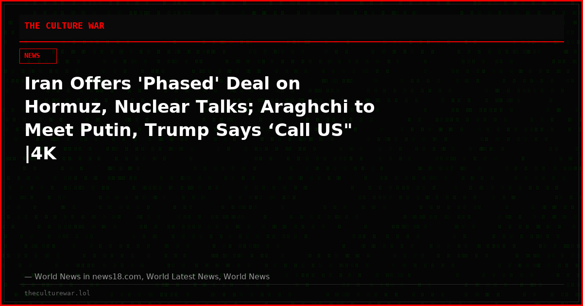 Iran Offers 'Phased' Deal on Hormuz, Nuclear Talks; Araghchi to Meet Putin, Trump Says ‘Call US" |4K