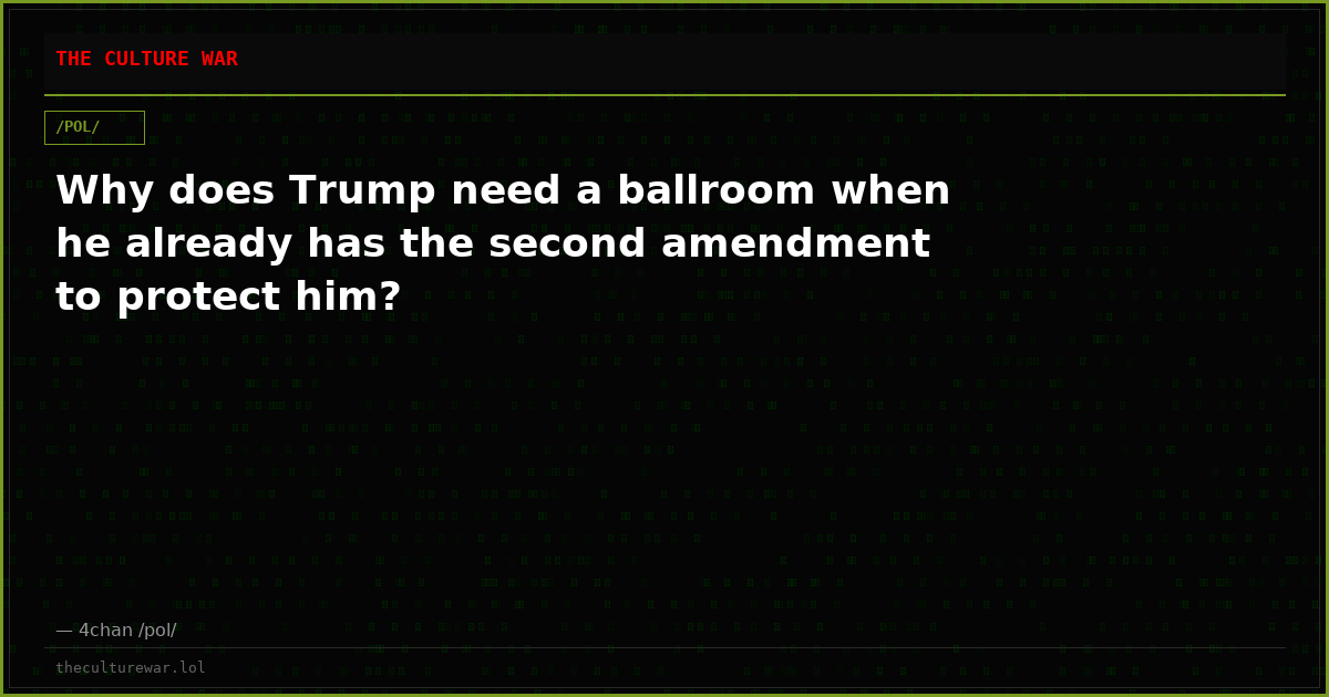 Why does Trump need a ballroom when he already has the second amendment to protect him?