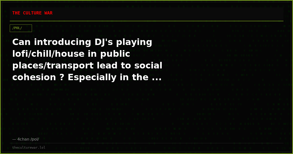 Can introducing DJ's playing lofi/chill/house in public places/transport lead to social cohesion ? Especially in the ...