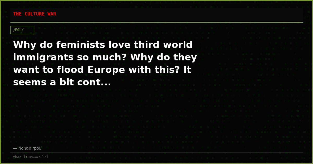 Why do feminists love third world immigrants so much? Why do they want to flood Europe with this? It seems a bit cont...