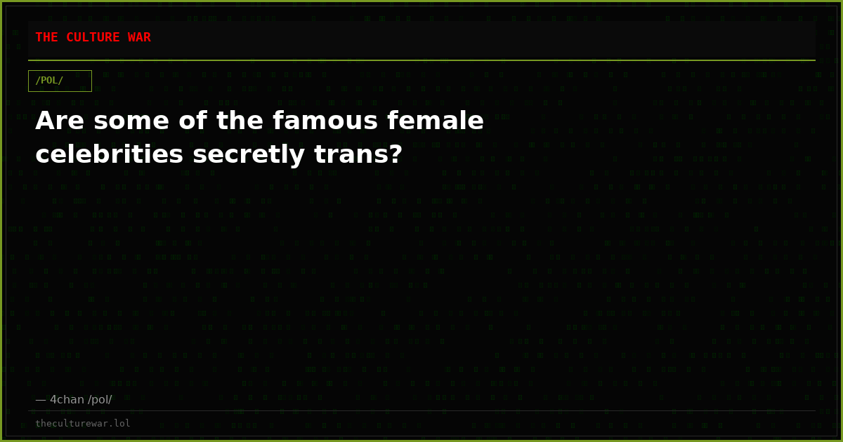 Are some of the famous female celebrities secretly trans?
