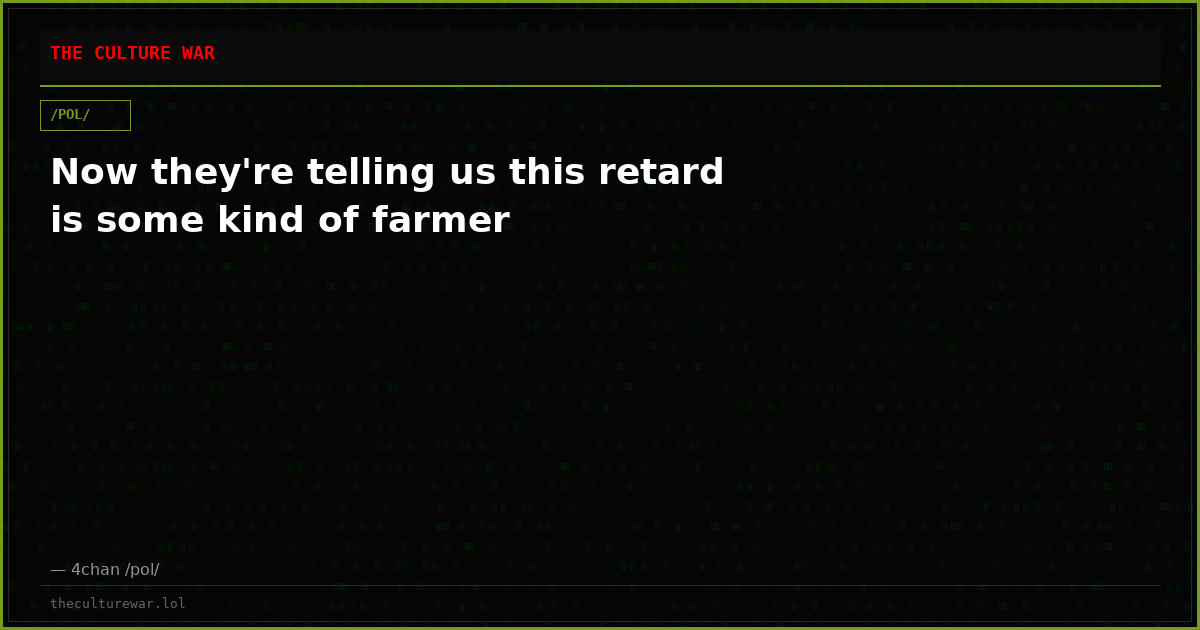Now they're telling us this retard is some kind of farmer
