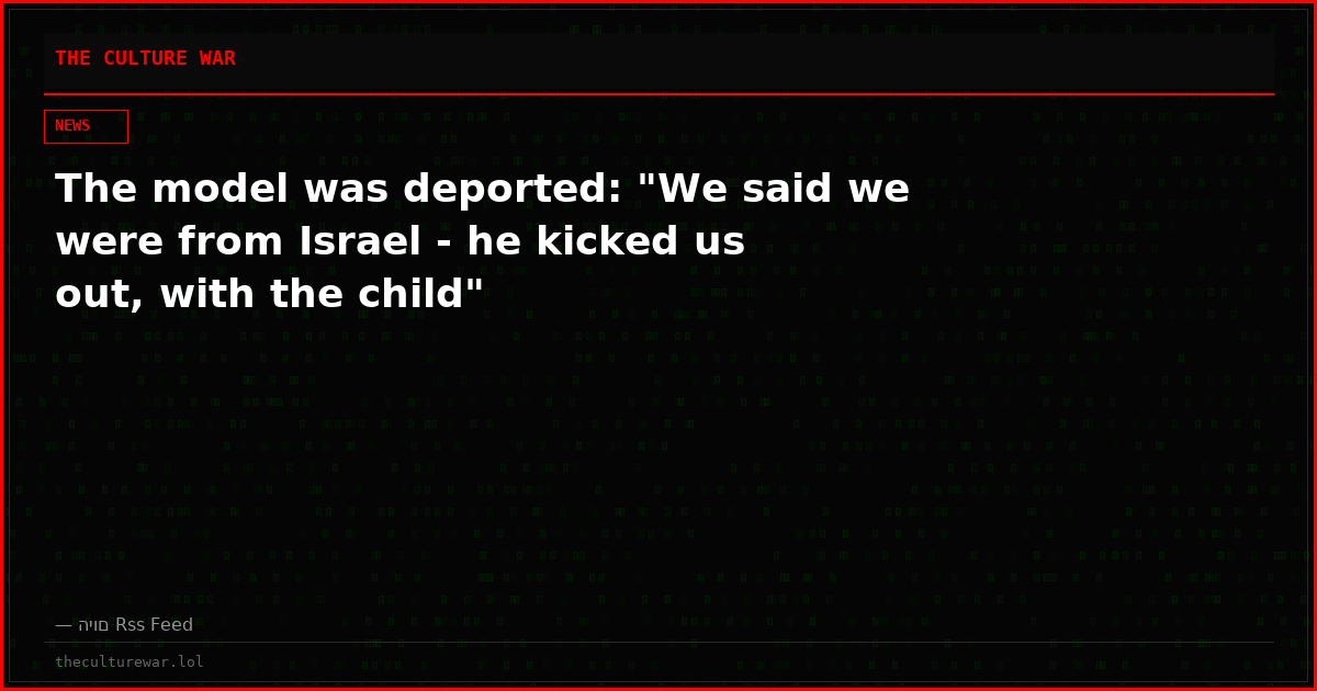 The model was deported: "We said we were from Israel - he kicked us out, with the child"