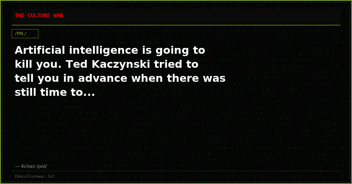 Artificial intelligence is going to kill you. Ted Kaczynski tried to tell you in advance when there was still time to...