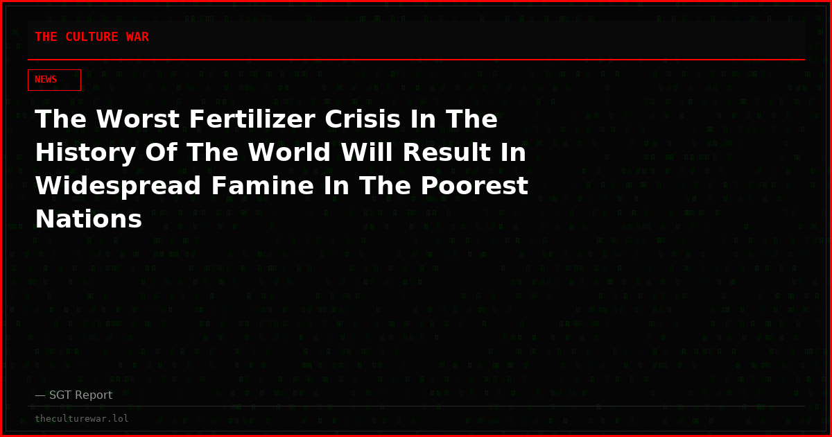 The Worst Fertilizer Crisis In The History Of The World Will Result In Widespread Famine In The Poorest Nations