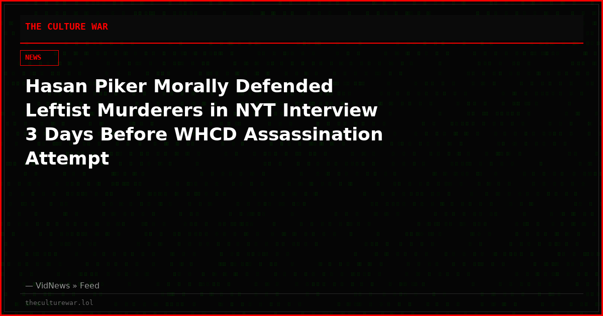 Hasan Piker Morally Defended Leftist Murderers in NYT Interview 3 Days Before WHCD Assassination Attempt