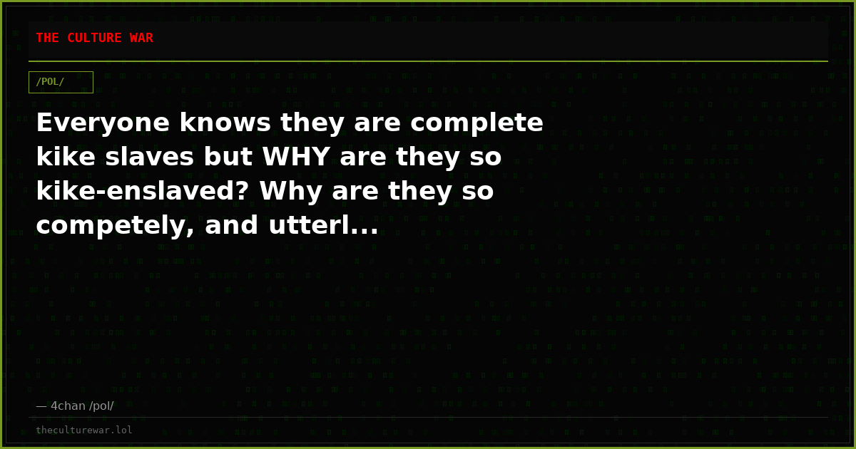 Everyone knows they are complete kike slaves but WHY are they so kike-enslaved? Why are they so competely, and utterl...