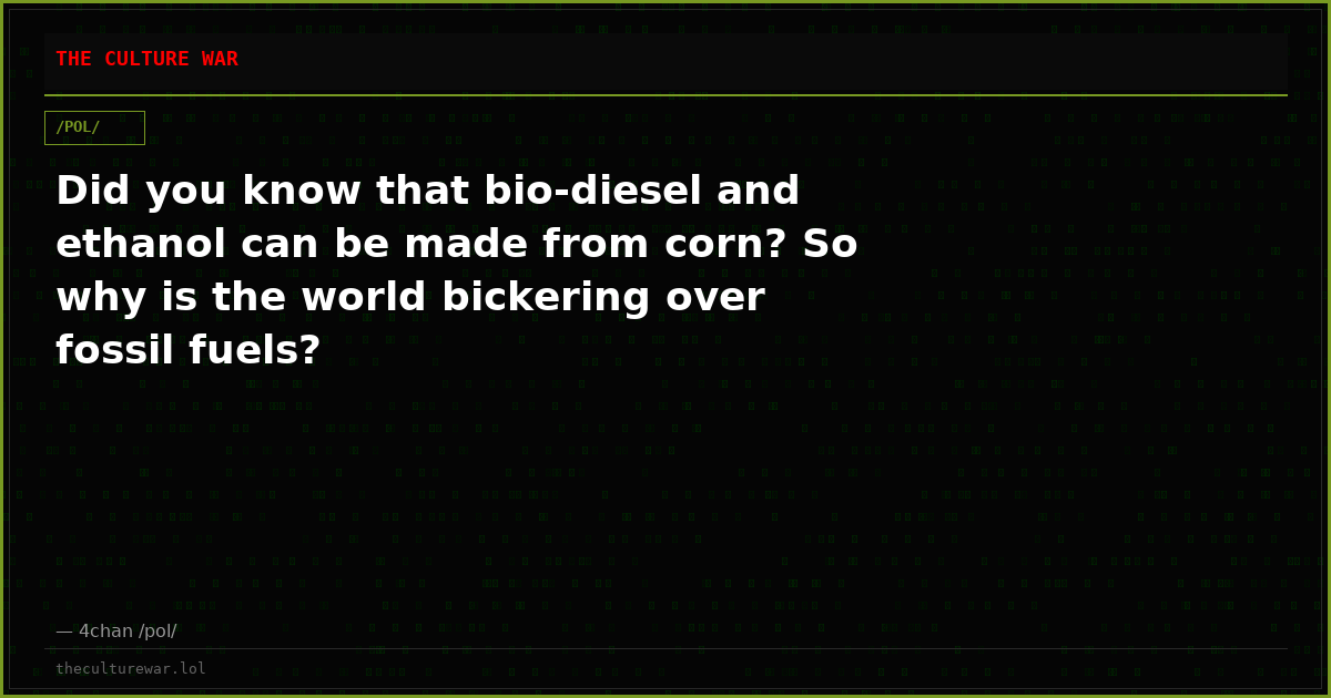 Did you know that bio-diesel and ethanol can be made from corn? So why is the world bickering over fossil fuels?