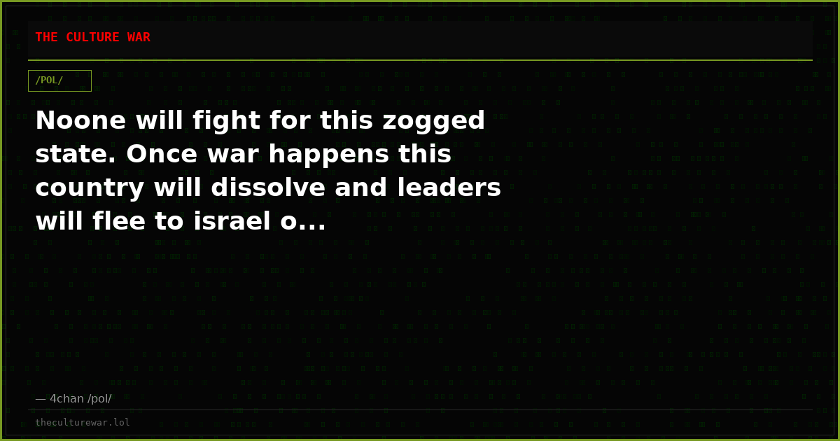 Noone will fight for this zogged state. Once war happens this country will dissolve and leaders will flee to israel o...