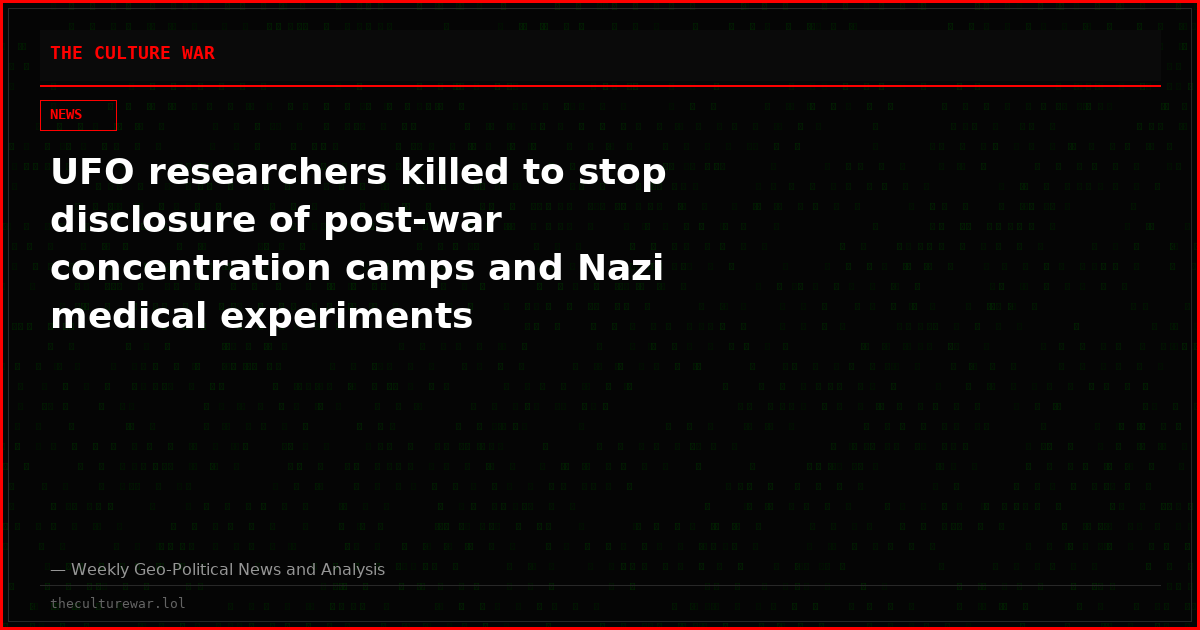 UFO researchers killed to stop disclosure of post-war concentration camps and Nazi medical experiments