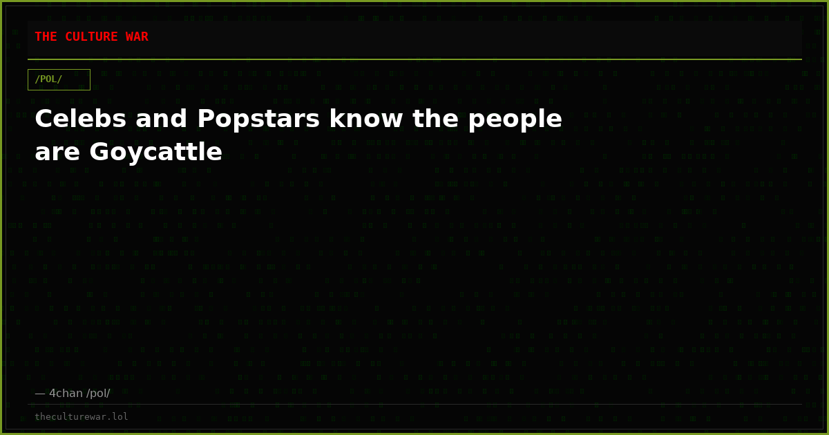 Celebs and Popstars know the people are Goycattle