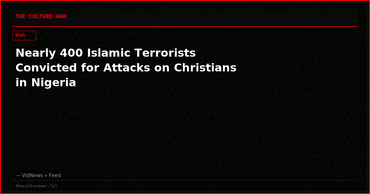 Nearly 400 Islamic Terrorists Convicted for Attacks on Christians in Nigeria