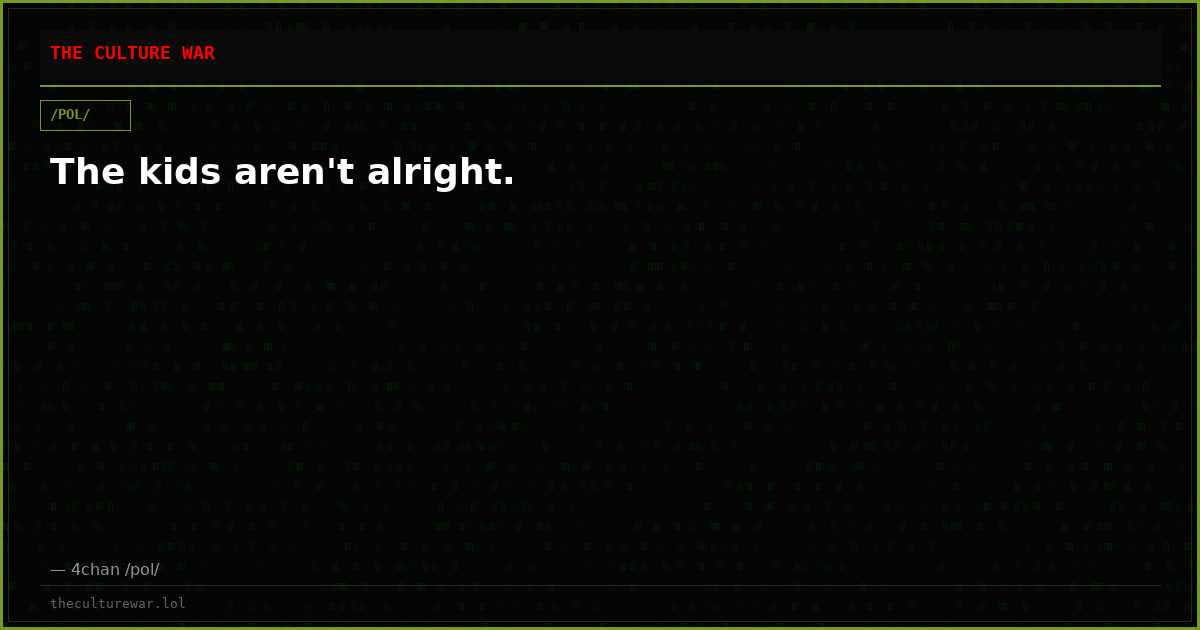 The kids aren't alright.