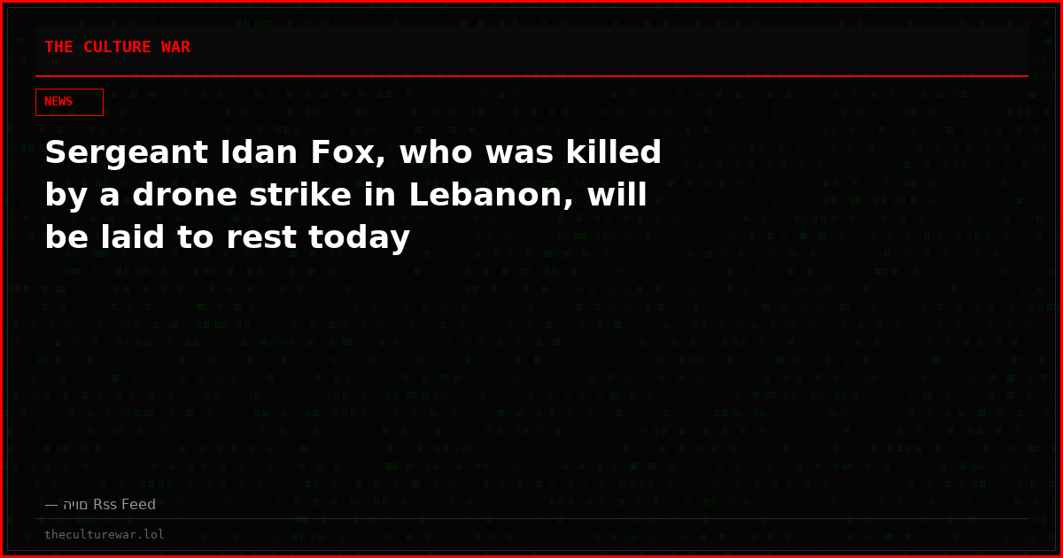 Sergeant Idan Fox, who was killed by a drone strike in Lebanon, will be laid to rest today