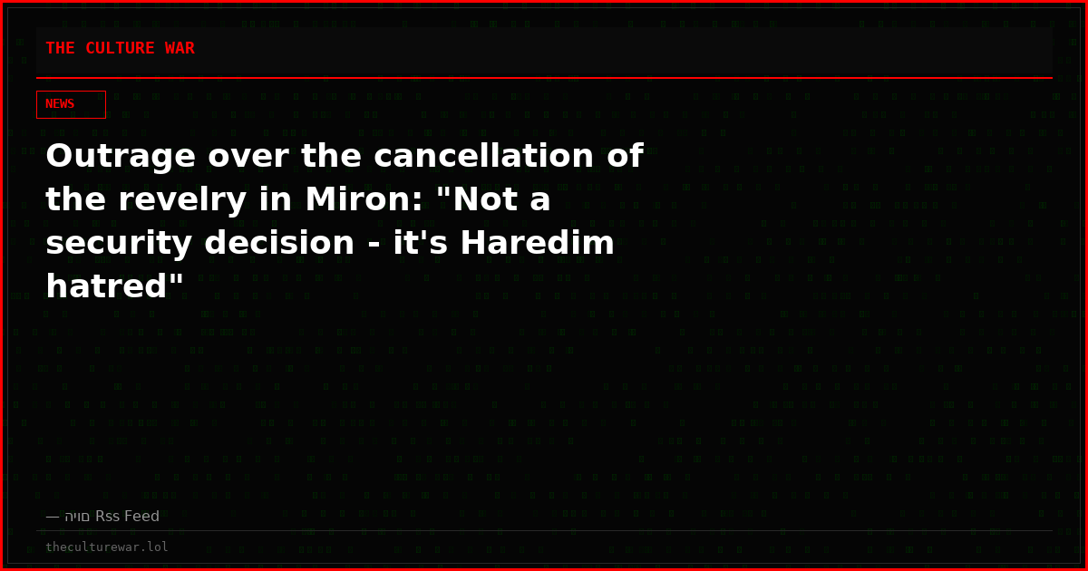 Outrage over the cancellation of the revelry in Miron: "Not a security decision - it's Haredim hatred"